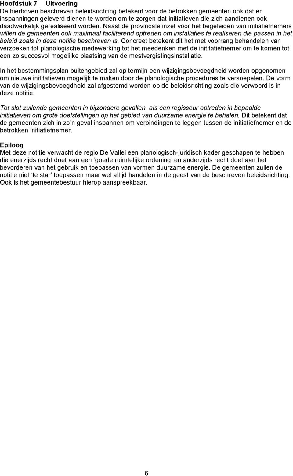 Naast de provincale inzet voor het begeleiden van initiatiefnemers willen de gemeenten ook maximaal faciliterend optreden om installaties te realiseren die passen in het beleid zoals in deze notitie