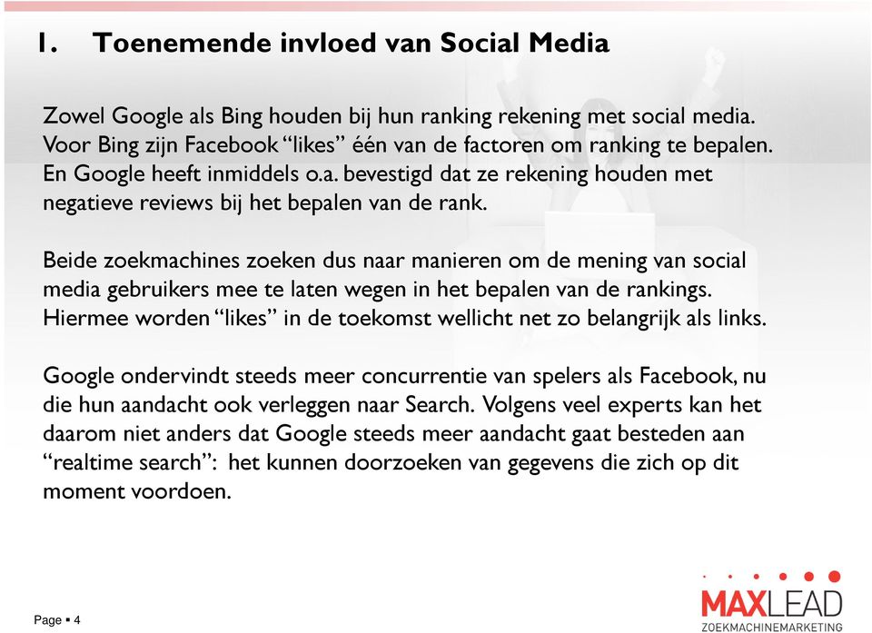 Beide zoekmachines zoeken dus naar manieren om de mening van social media gebruikers mee te laten wegen in het bepalen van de rankings.