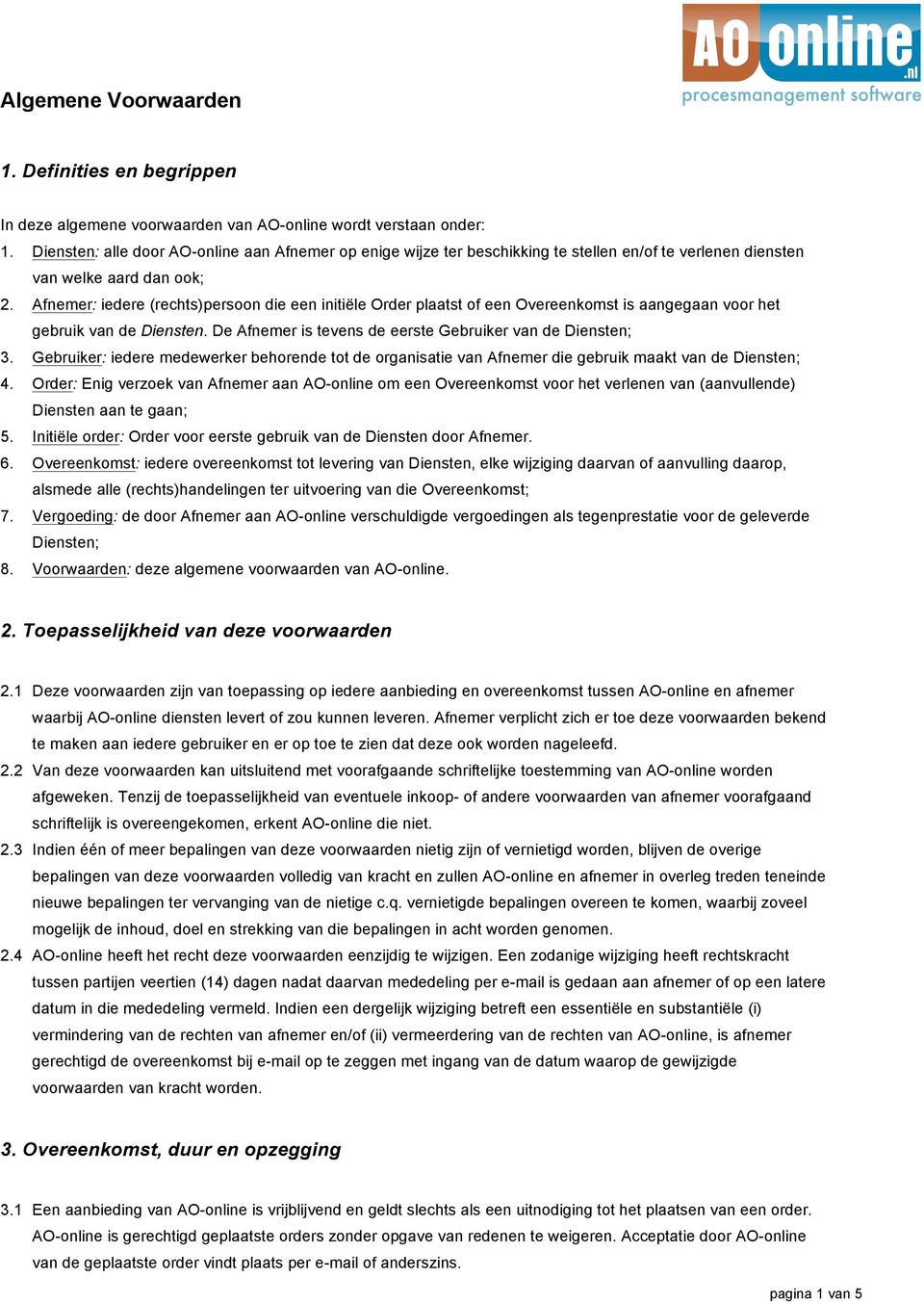 Afnemer: iedere (rechts)persoon die een initiële Order plaatst of een Overeenkomst is aangegaan voor het gebruik van de Diensten. De Afnemer is tevens de eerste Gebruiker van de Diensten; 3.