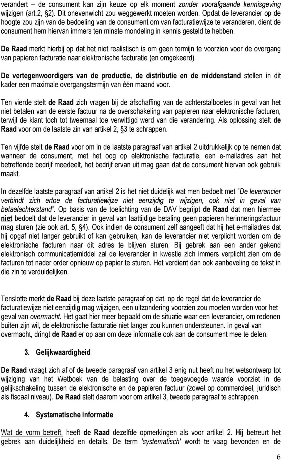 hebben. De Raad merkt hierbij op dat het niet realistisch is om geen termijn te voorzien voor de overgang van papieren facturatie naar elektronische facturatie (en omgekeerd).