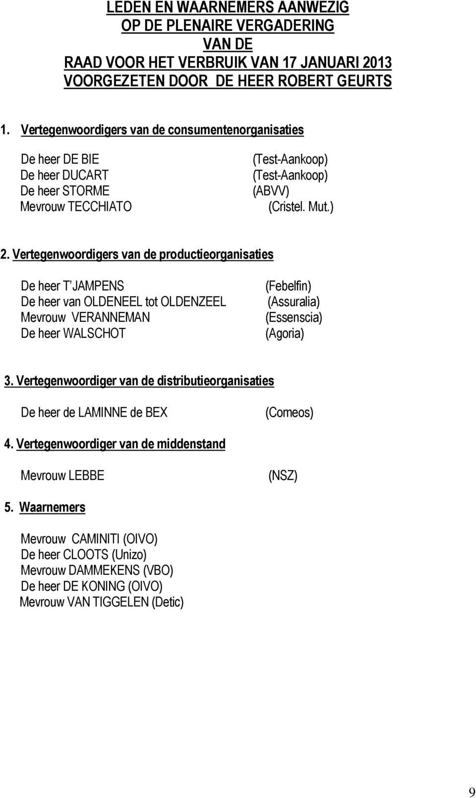 Vertegenwoordigers van de productieorganisaties De heer T JAMPENS De heer van OLDENEEL tot OLDENZEEL Mevrouw VERANNEMAN De heer WALSCHOT (Febelfin) (Assuralia) (Essenscia) (Agoria) 3.