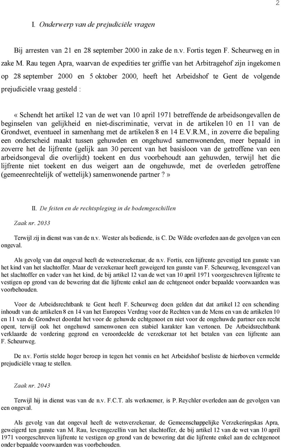 «Schendt het artikel 12 van de wet van 10 april 1971 betreffende de arbeidsongevallen de beginselen van gelijkheid en niet-discriminatie, vervat in de artikelen 10 en 11 van de Grondwet, eventueel in