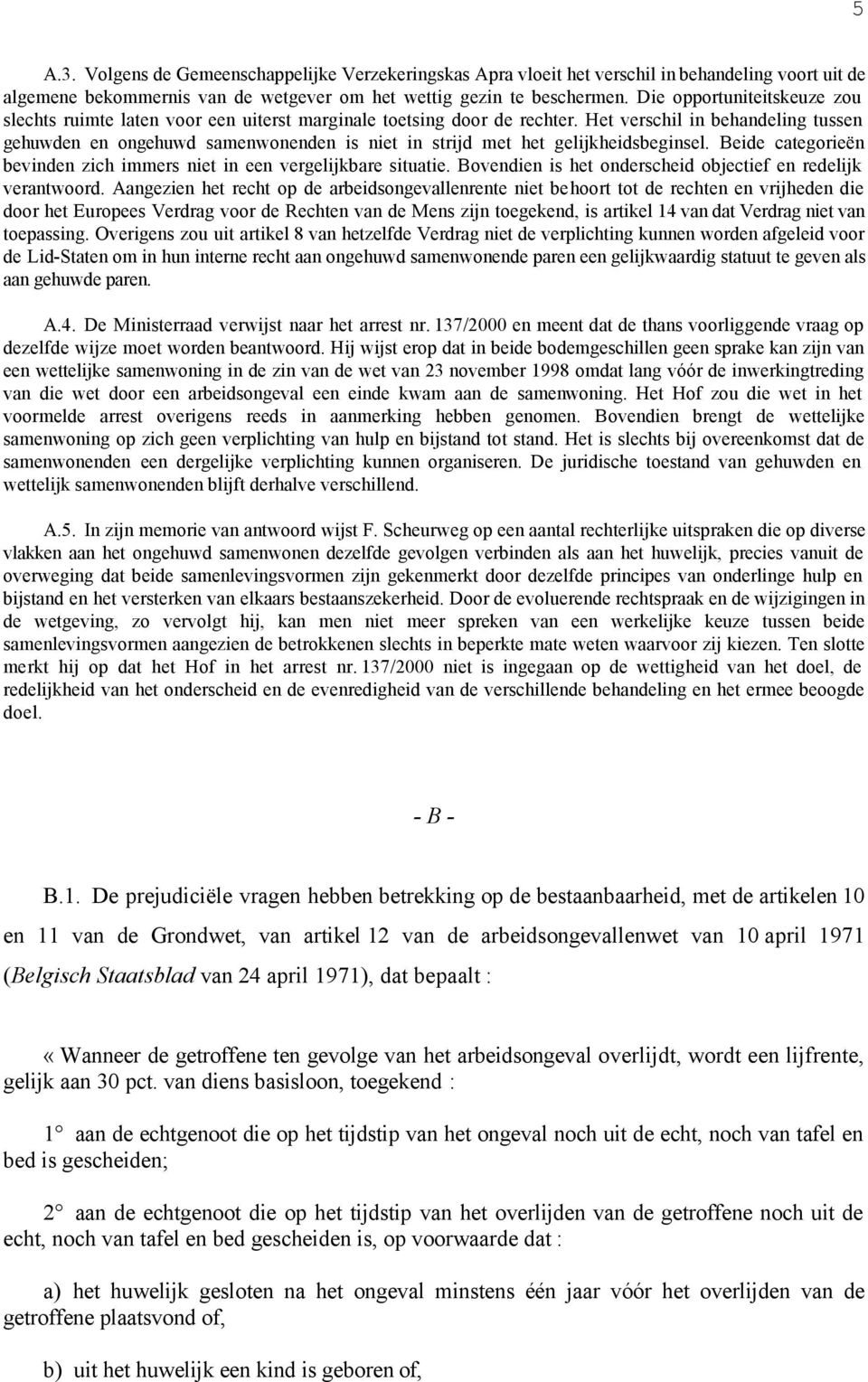 Het verschil in behandeling tussen gehuwden en ongehuwd samenwonenden is niet in strijd met het gelijkheidsbeginsel. Beide categorieën bevinden zich immers niet in een vergelijkbare situatie.