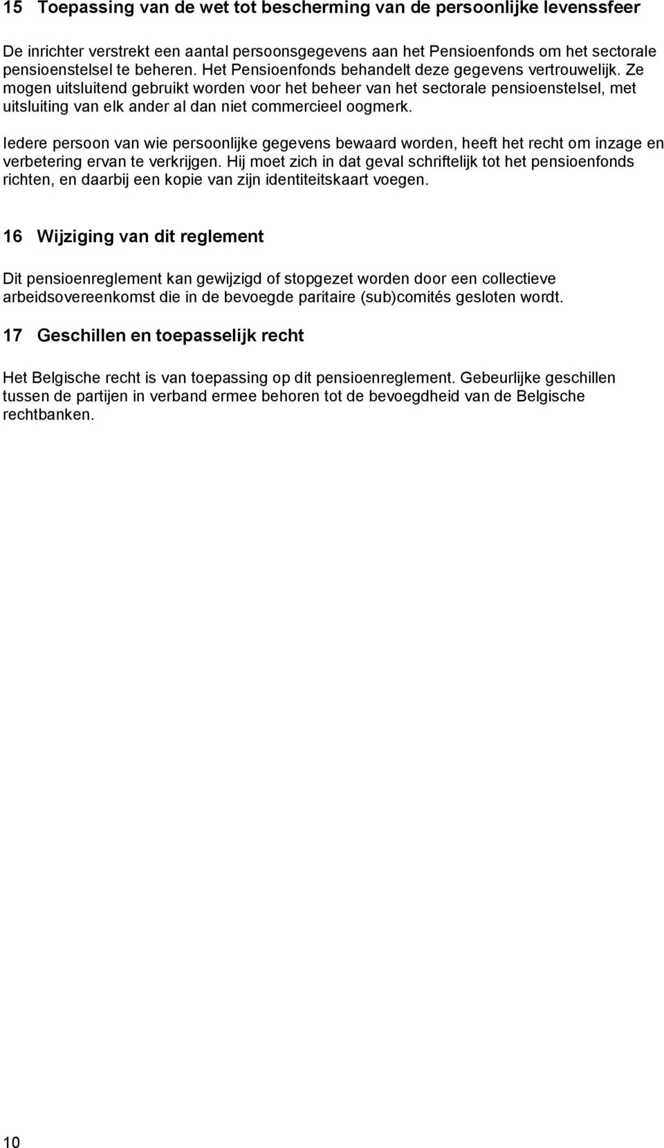 Ze mogen uitsluitend gebruikt worden voor het beheer van het sectorale pensioenstelsel, met uitsluiting van elk ander al dan niet commercieel oogmerk.