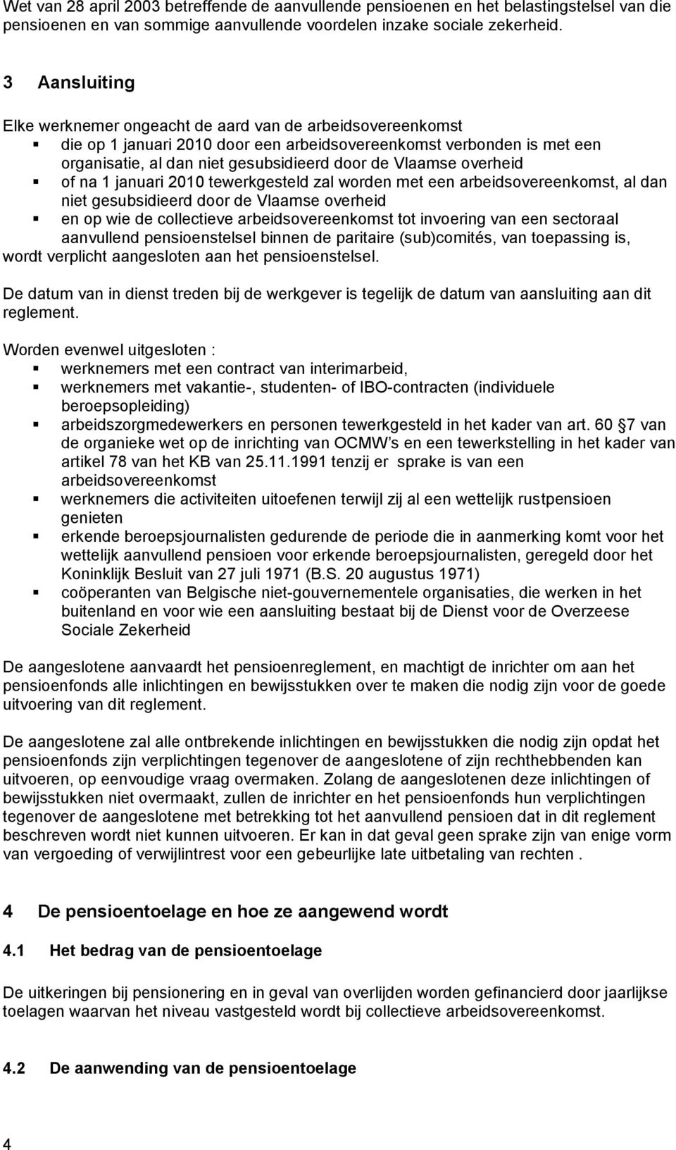 overheid of na 1 januari 2010 tewerkgesteld zal worden met een arbeidsovereenkomst, al dan niet gesubsidieerd door de Vlaamse overheid en op wie de collectieve arbeidsovereenkomst tot invoering van
