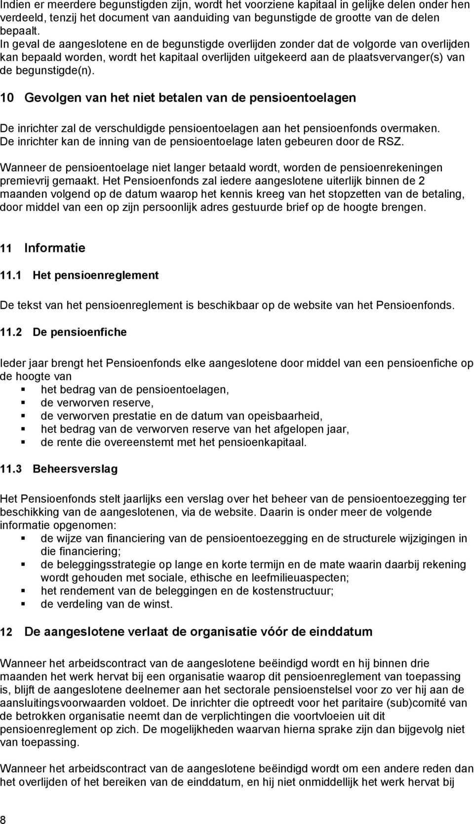 begunstigde(n). 10 Gevolgen van het niet betalen van de pensioentoelagen De inrichter zal de verschuldigde pensioentoelagen aan het pensioenfonds overmaken.