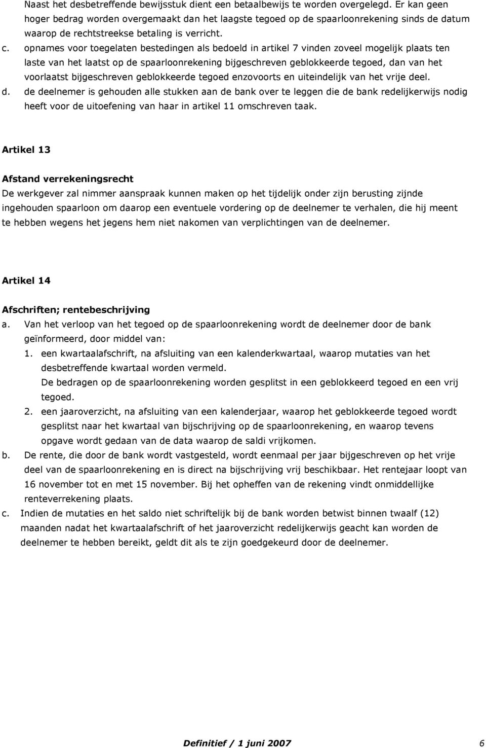 opnames voor toegelaten bestedingen als bedoeld in artikel 7 vinden zoveel mogelijk plaats ten laste van het laatst op de spaarloonrekening bijgeschreven geblokkeerde tegoed, dan van het voorlaatst