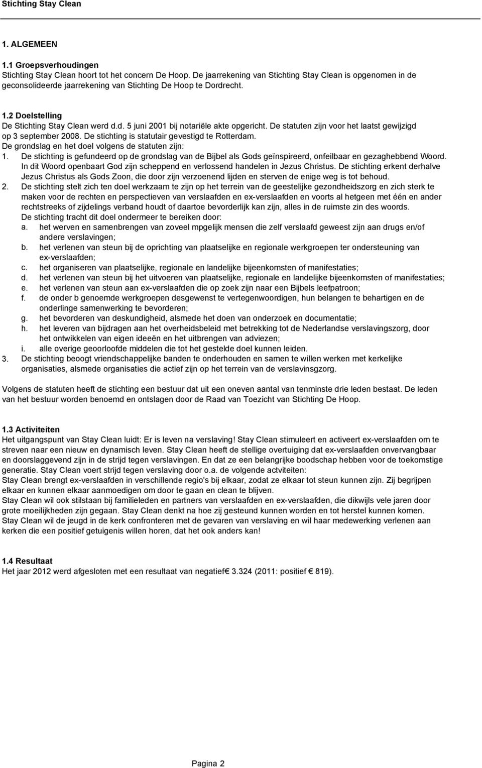 De statuten zijn voor het laatst gewijzigd op 3 september 2008. De stichting is statutair gevestigd te Rotterdam. De grondslag en het doel volgens de statuten zijn: 1.