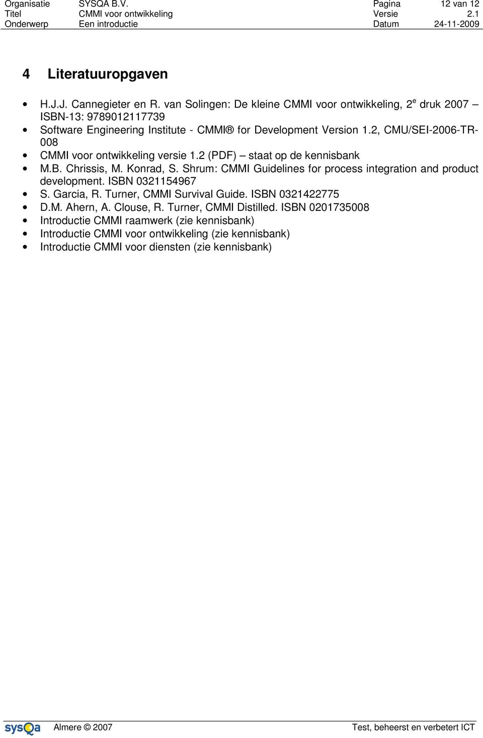 2, CMU/SEI-2006-TR- 008 CMMI voor ontwikkeling versie 1.2 (PDF) staat op de kennisbank M.B. Chrissis, M. Konrad, S.