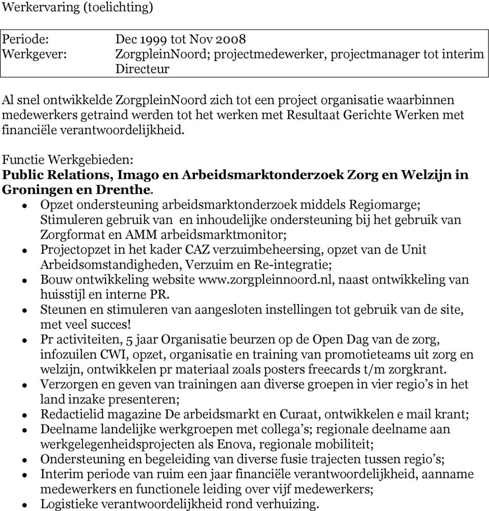 Functie Werkgebieden: Public Relations, Imago en Arbeidsmarktonderzoek Zorg en Welzijn in Groningen en Drenthe.