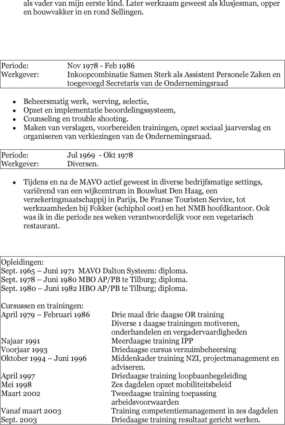 implementatie beoordelingssysteem, Counseling en trouble shooting. Maken van verslagen, voorbereiden trainingen, opzet sociaal jaarverslag en organiseren van verkiezingen van de Ondernemingsraad.