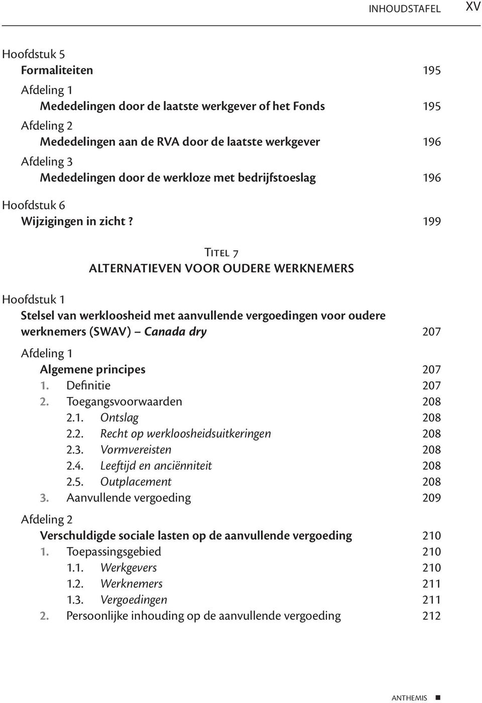 199 Titel 7 ALTERNATIEVEN VOOR OUDERE WERKNEMERS Stelsel van werkloosheid met aanvullende vergoedingen voor oudere werknemers (SWAV) Canada dry 207 Algemene principes 207 1. Definitie 207 2.