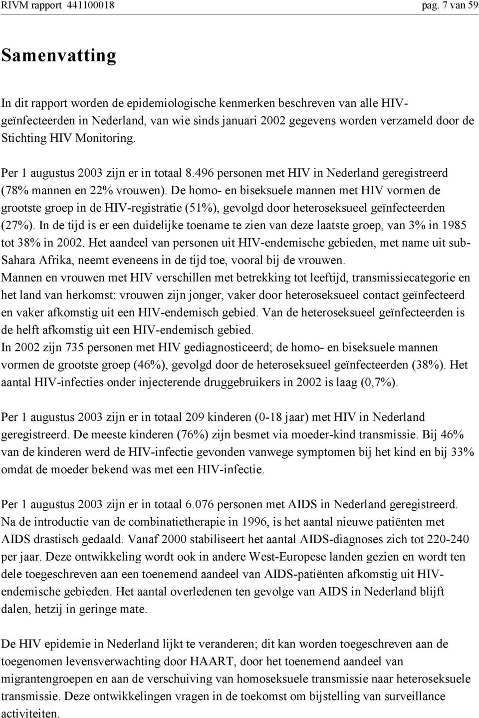 Monitoring. Per 1 augustus 23 zijn er in totaal 8.496 personen met HIV in Nederland geregistreerd (78% mannen en 22% vrouwen).