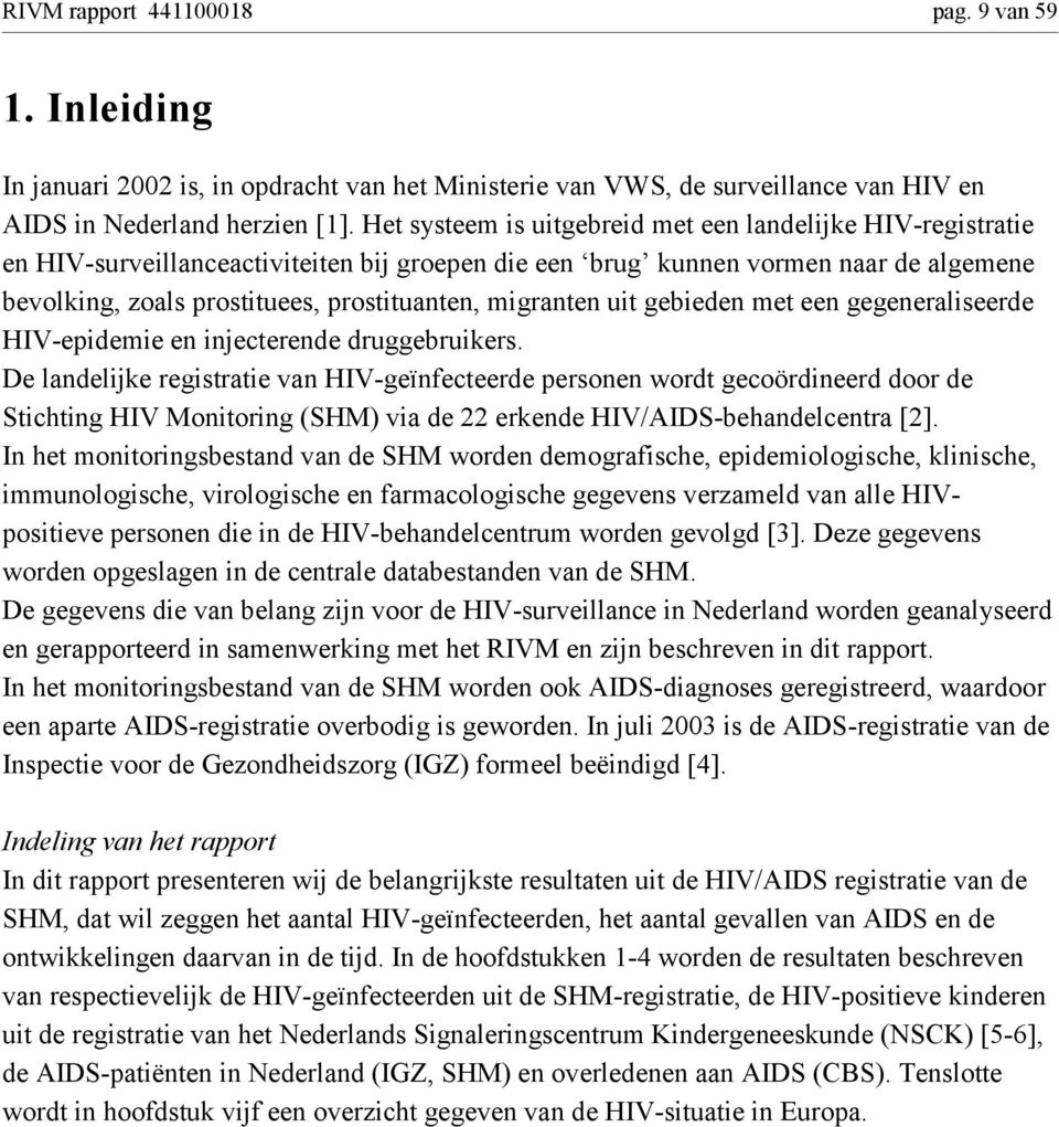 migranten uit gebieden met een gegeneraliseerde HIV-epidemie en injecterende druggebruikers.