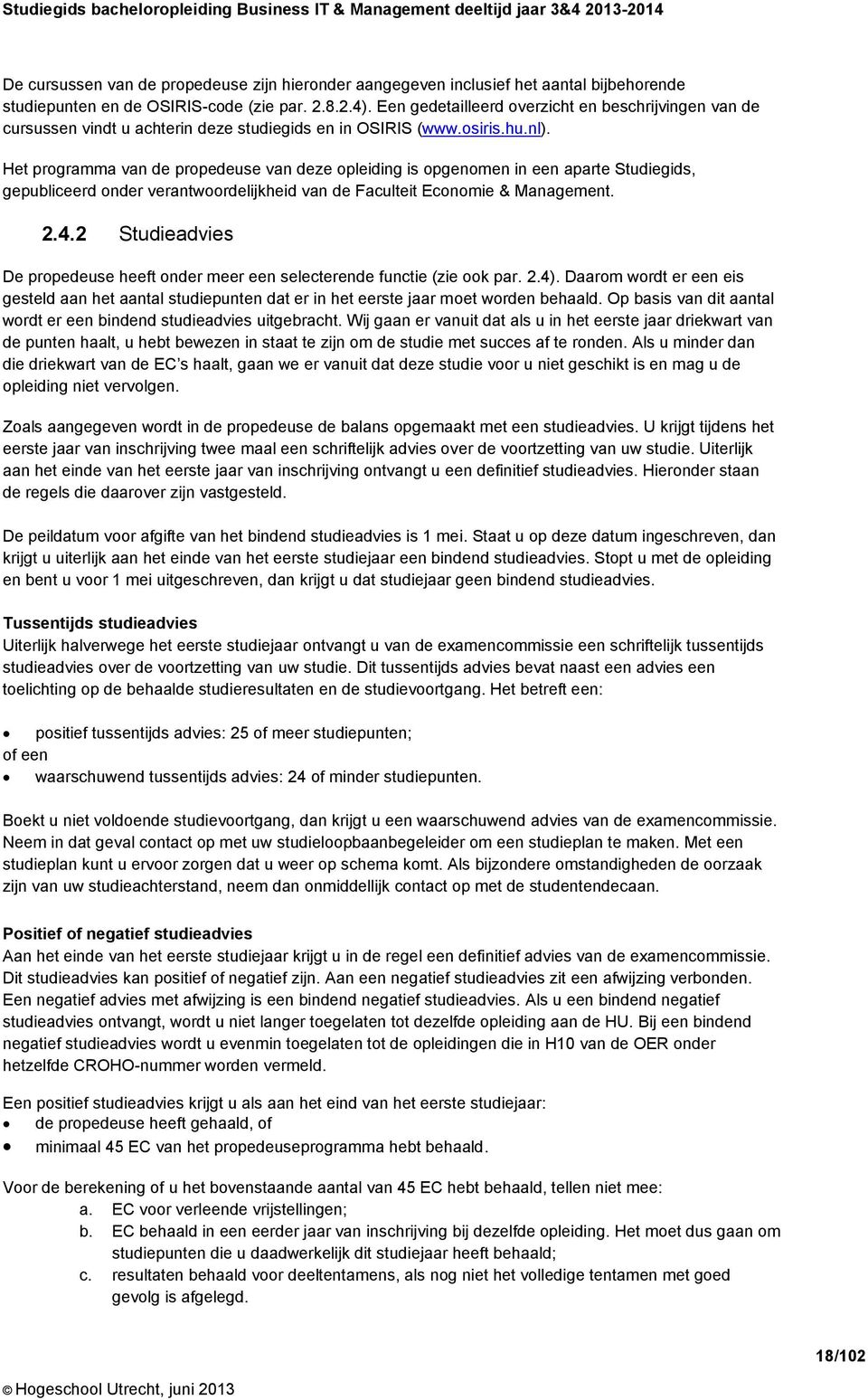 Het programma van de propedeuse van deze opleiding is opgenomen in een aparte Studiegids, gepubliceerd onder verantwoordelijkheid van de Faculteit Economie & Management. 2.4.