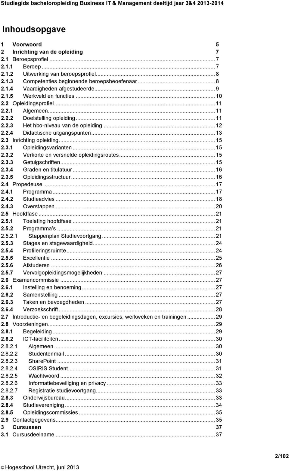 .. 13 2.3 Inrichting opleiding... 15 2.3.1 Opleidingsvarianten... 15 2.3.2 Verkorte en versnelde opleidingsroutes... 15 2.3.3 Getuigschriften... 15 2.3.4 Graden en titulatuur... 16 2.3.5 Opleidingsstructuur.