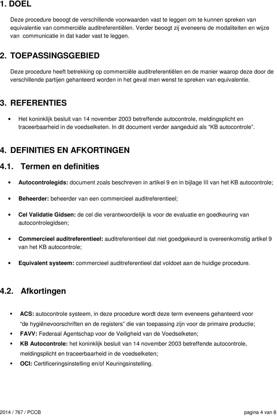 TOEPASSINGSGEBIED Deze procedure heeft betrekking op commerciële auditreferentiëlen en de manier waarop deze door de verschillende partijen gehanteerd worden in het geval men wenst te spreken van