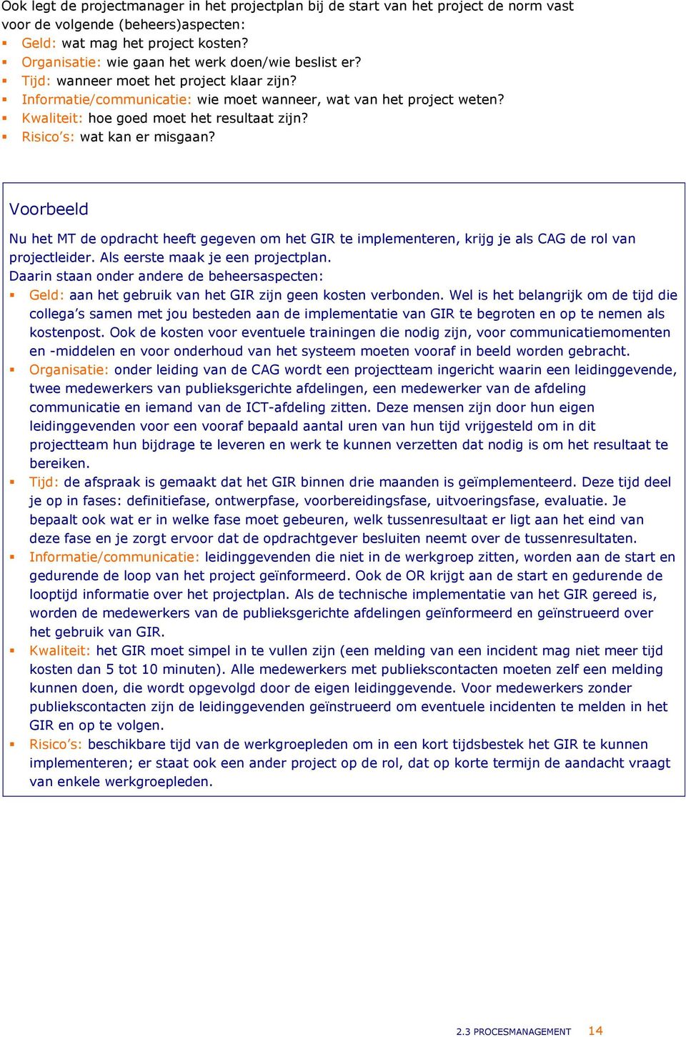 Kwaliteit: hoe goed moet het resultaat zijn? Risico s: wat kan er misgaan? Voorbeeld Nu het MT de opdracht heeft gegeven om het GIR te implementeren, krijg je als CAG de rol van projectleider.