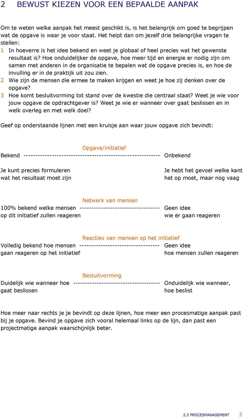 Hoe onduidelijker de opgave, hoe meer tijd en energie er nodig zijn om samen met anderen in de organisatie te bepalen wat de opgave precies is, en hoe de invulling er in de praktijk uit zou zien.