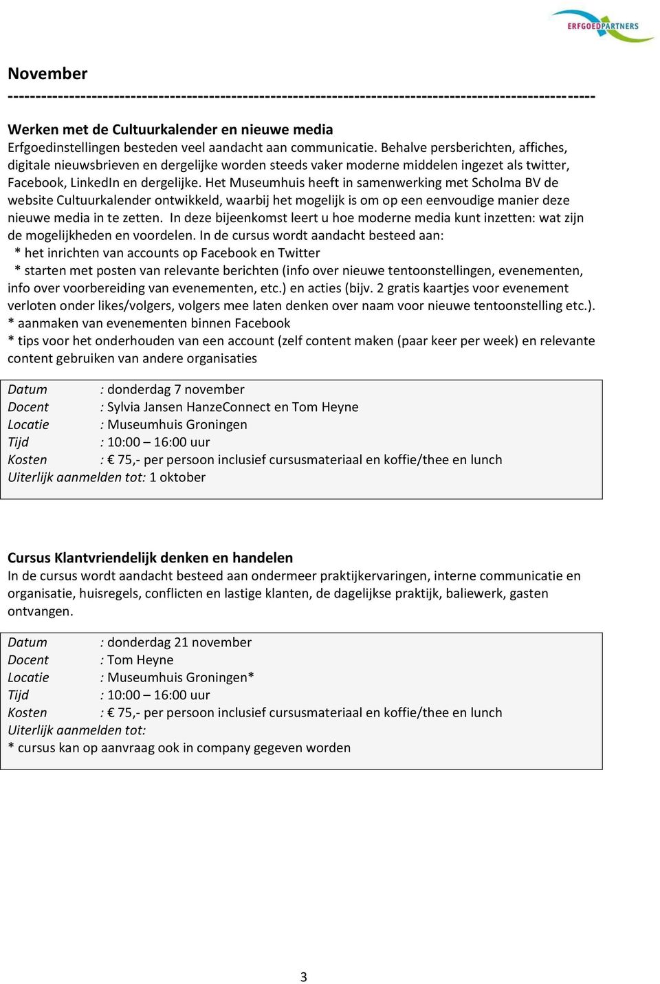 Het Museumhuis heeft in samenwerking met Scholma BV de website Cultuurkalender ontwikkeld, waarbij het mogelijk is om op een eenvoudige manier deze nieuwe media in te zetten.