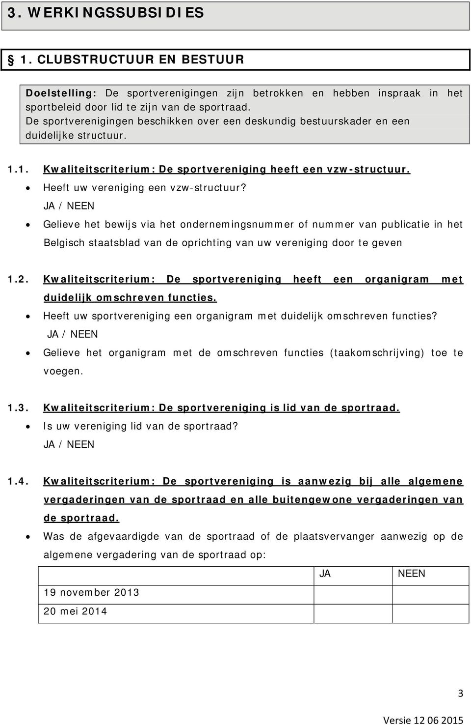 Heeft uw vereniging een vzw-structuur? Gelieve het bewijs via het ondernemingsnummer of nummer van publicatie in het Belgisch staatsblad van de oprichting van uw vereniging door te geven 1.2.