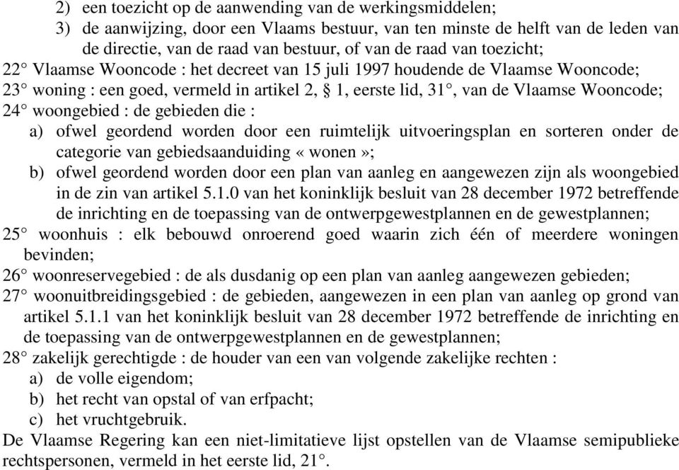 gebieden die : a) ofwel geordend worden door een ruimtelijk uitvoeringsplan en sorteren onder de categorie van gebiedsaanduiding «wonen»; b) ofwel geordend worden door een plan van aanleg en