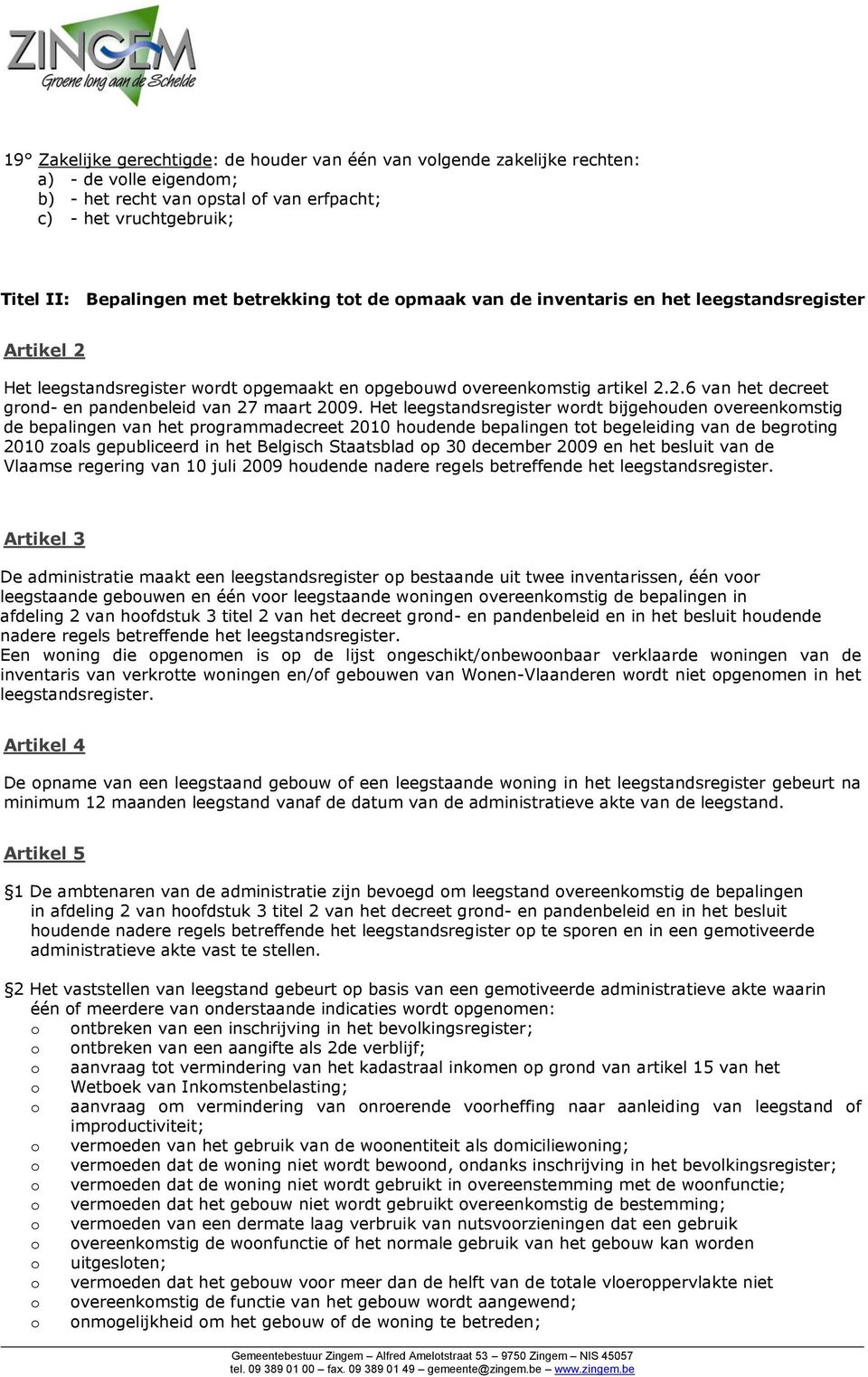 Het leegstandsregister wrdt bijgehuden vereenkmstig de bepalingen van het prgrammadecreet 2010 hudende bepalingen tt begeleiding van de begrting 2010 zals gepubliceerd in het Belgisch Staatsblad p 30