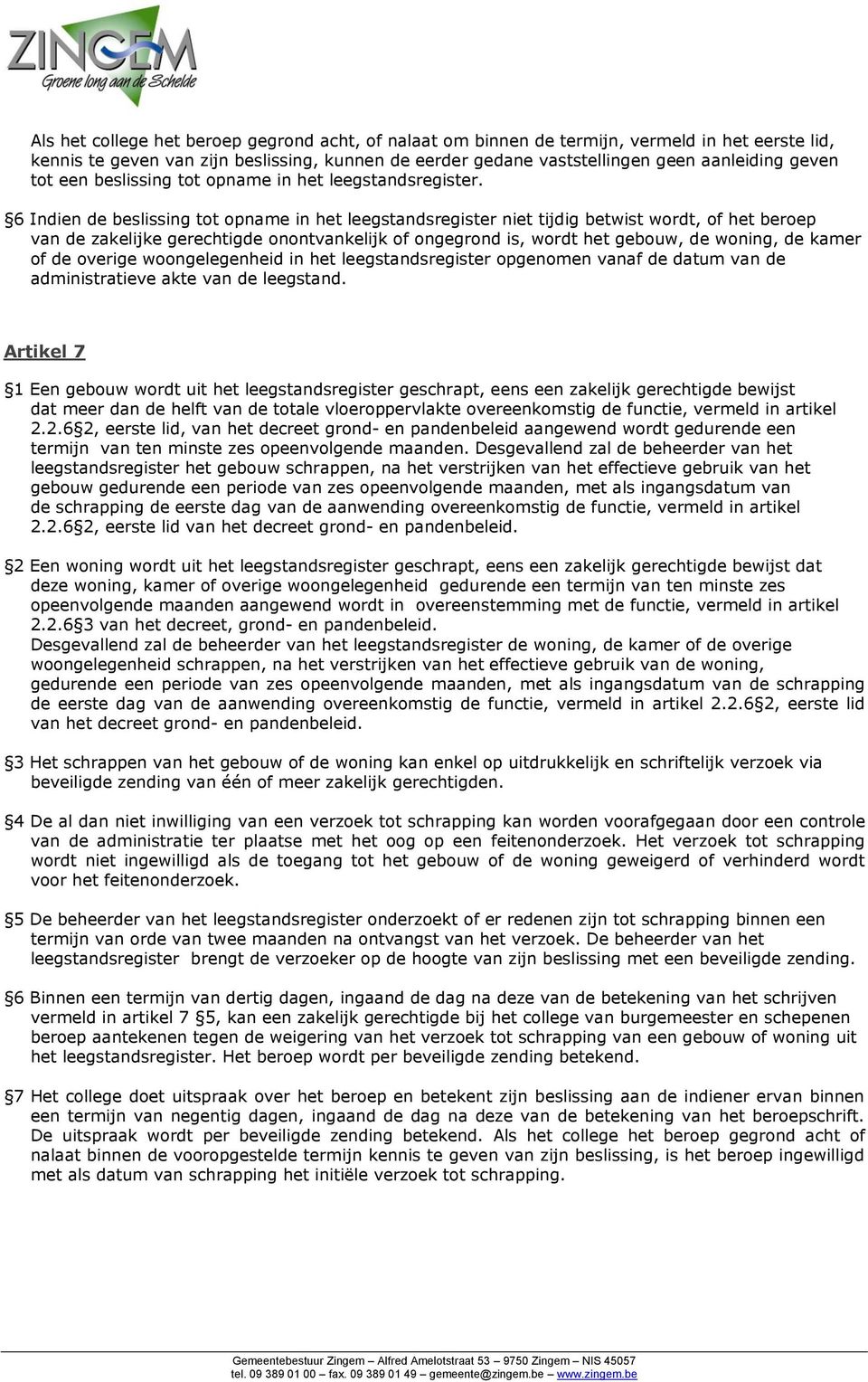 6 Indien de beslissing tt pname in het leegstandsregister niet tijdig betwist wrdt, f het berep van de zakelijke gerechtigde nntvankelijk f ngegrnd is, wrdt het gebuw, de wning, de kamer f de verige