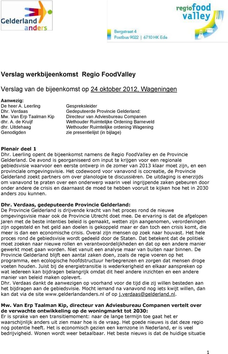 presentielijst (in bijlage) Plenair deel 1 Dhr. Leerling opent de bijeenkomst namens de Regio FoodValley en de Provincie Gelderland.