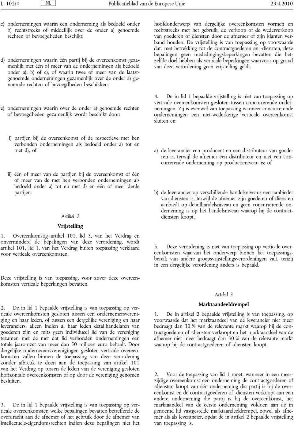 2010 c) ondernemingen waarin een onderneming als bedoeld onder b) rechtstreeks of middellijk over de onder a) genoemde rechten of bevoegdheden beschikt; d) ondernemingen waarin één partij bij de