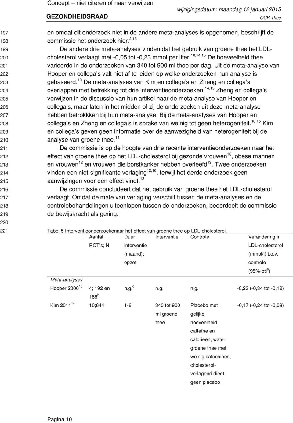 g. n.g. -0,23 (-0,34 tot -0,12) ml groene thee Plcebo met gelijke hoeveelheid cffeïne en clorieën; wter; groene thee met weinig ctechines; en omdt dit onderzoek niet in de ndere met-nlyses is