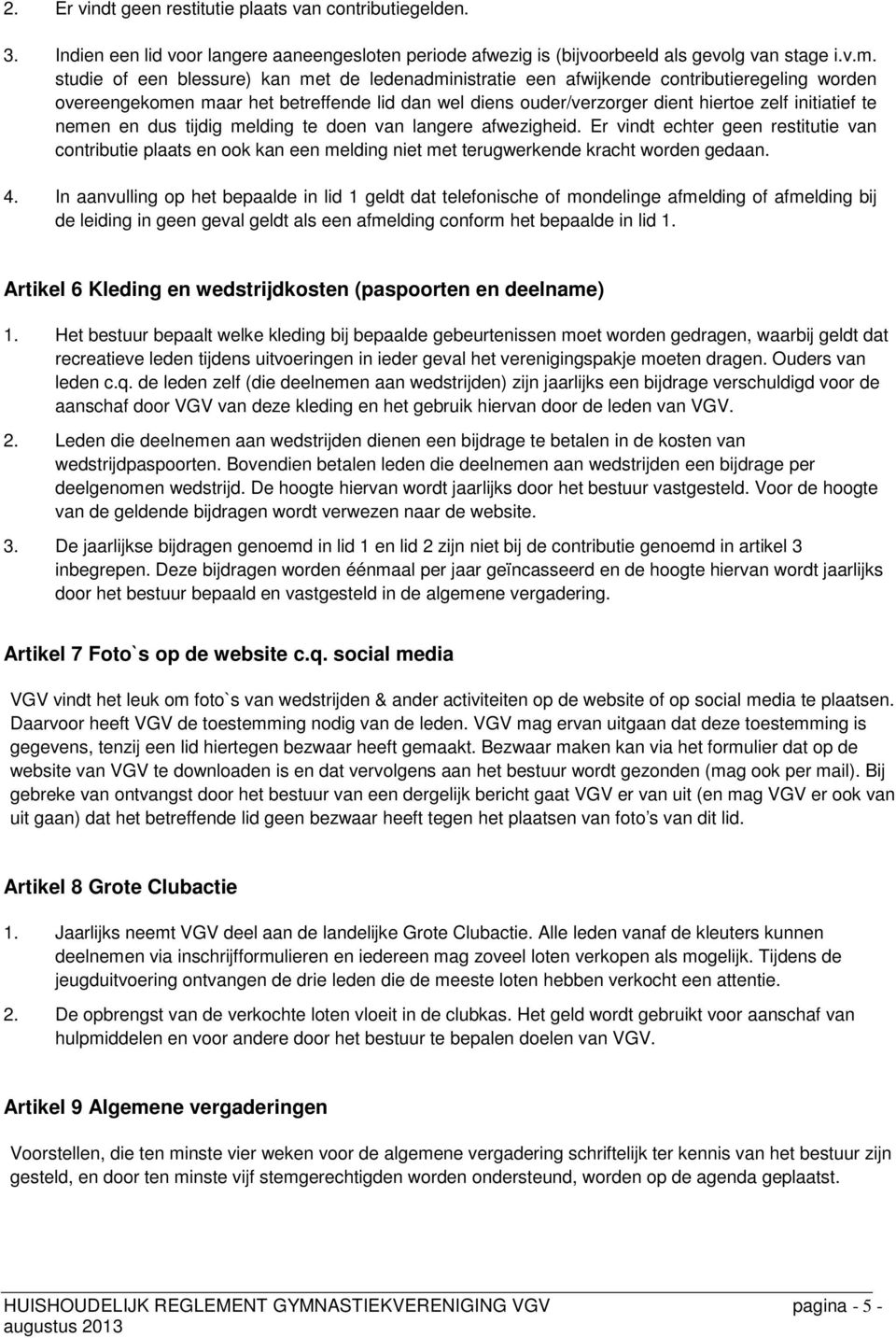 nemen en dus tijdig melding te doen van langere afwezigheid. Er vindt echter geen restitutie van contributie plaats en ook kan een melding niet met terugwerkende kracht worden gedaan. 4.