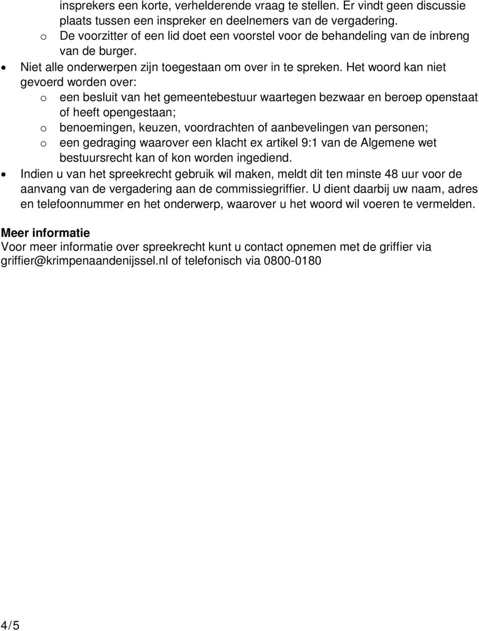 Het woord kan niet gevoerd worden over: o een besluit van het gemeentebestuur waartegen bezwaar en beroep openstaat of heeft opengestaan; o benoemingen, keuzen, voordrachten of aanbevelingen van