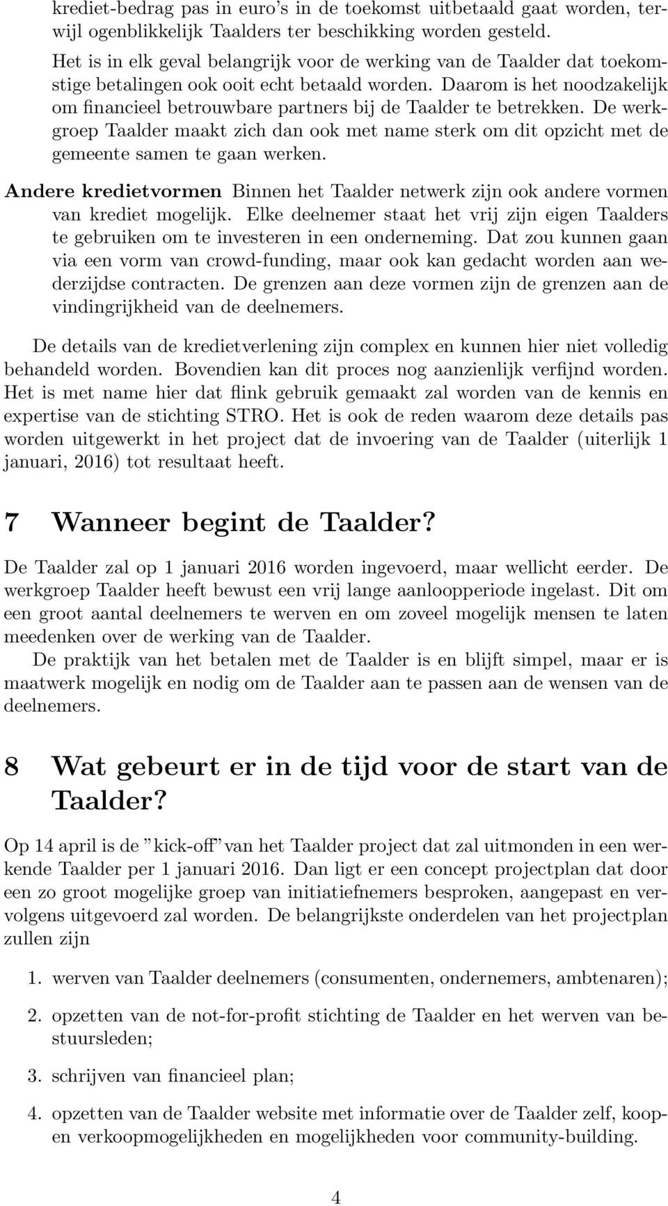 Daarom is het noodzakelijk om financieel betrouwbare partners bij de Taalder te betrekken. De werkgroep Taalder maakt zich dan ook met name sterk om dit opzicht met de gemeente samen te gaan werken.