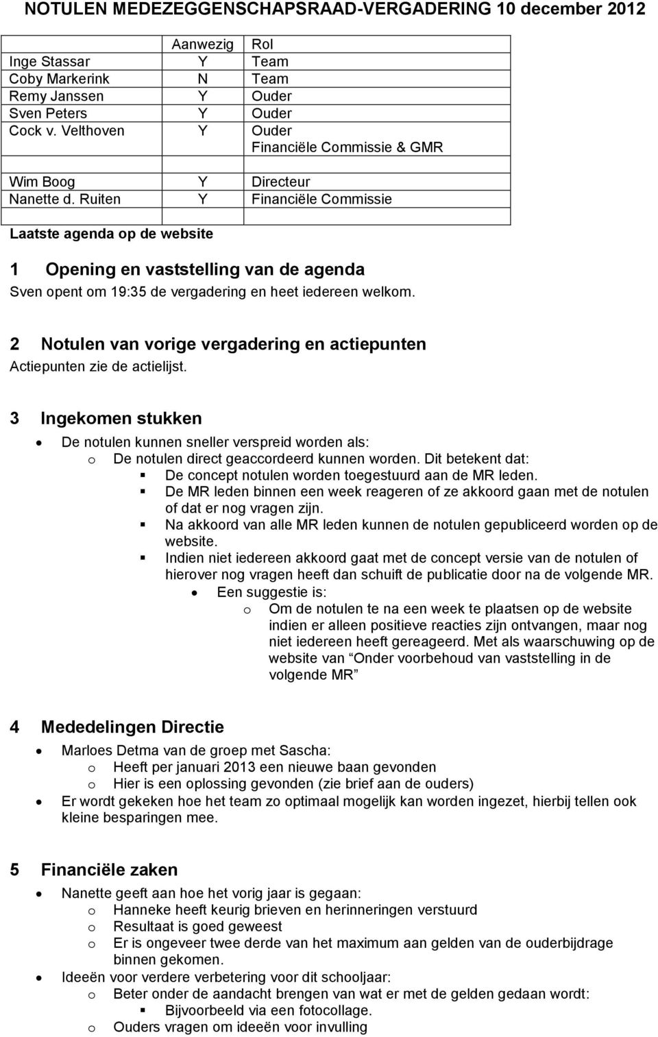 Ruiten Y Financiële Commissie Laatste agenda op de website 1 ing en vaststelling van de agenda Sven opent om 19:35 de vergadering en heet iedereen welkom.