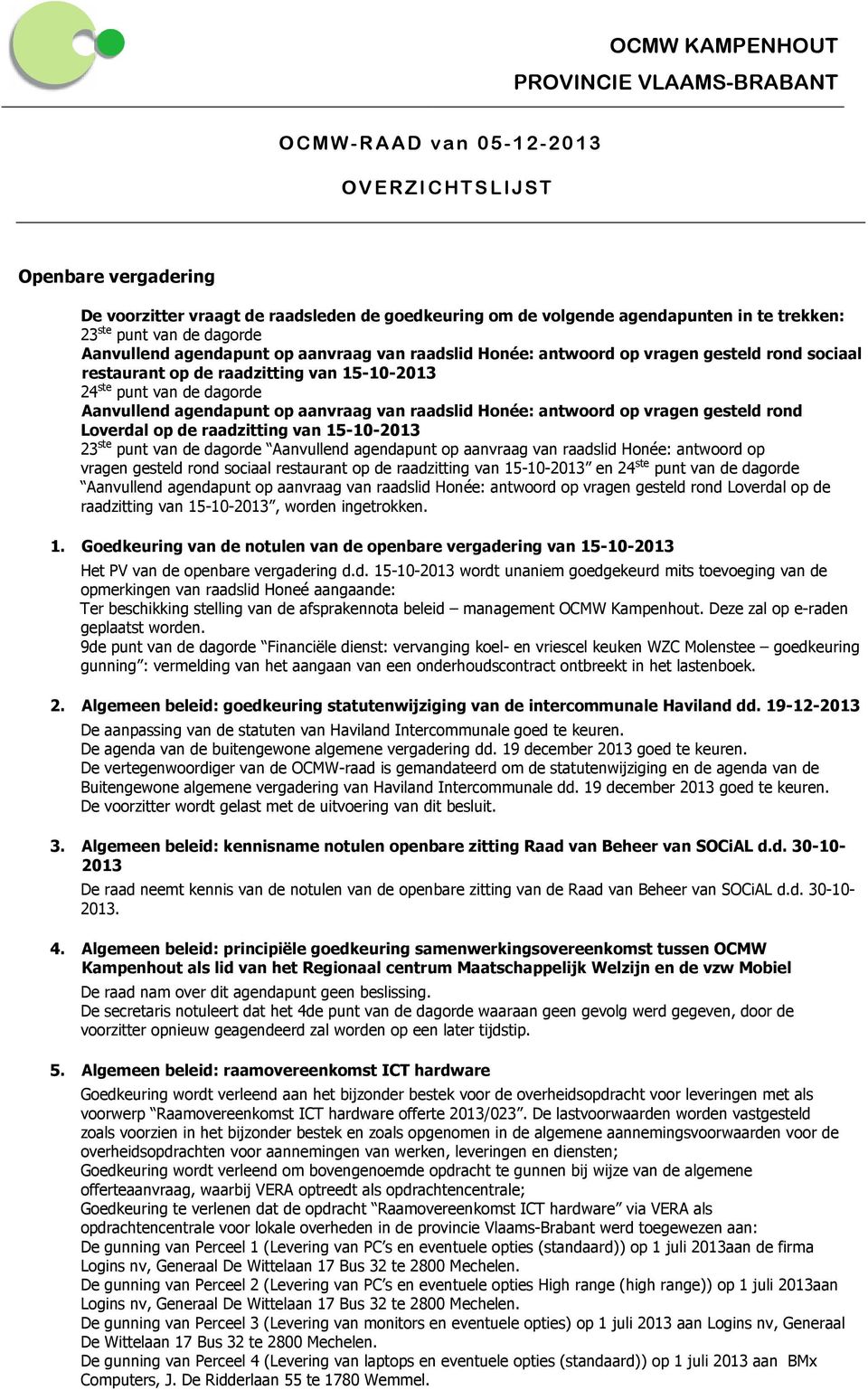 agendapunt op aanvraag van raadslid Honée: antwoord op vragen gesteld rond Loverdal op de raadzitting van 15-10-2013 23 ste punt van de dagorde Aanvullend agendapunt op aanvraag van raadslid Honée: