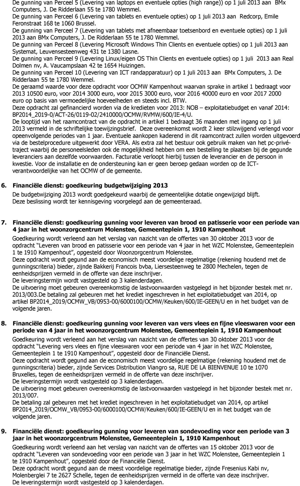De gunning van Perceel 7 (Levering van tablets met afneembaar toetsenbord en eventuele opties) op 1 juli 2013 aan BMx Computers, J. De Ridderlaan 55 te 1780 Wemmel.