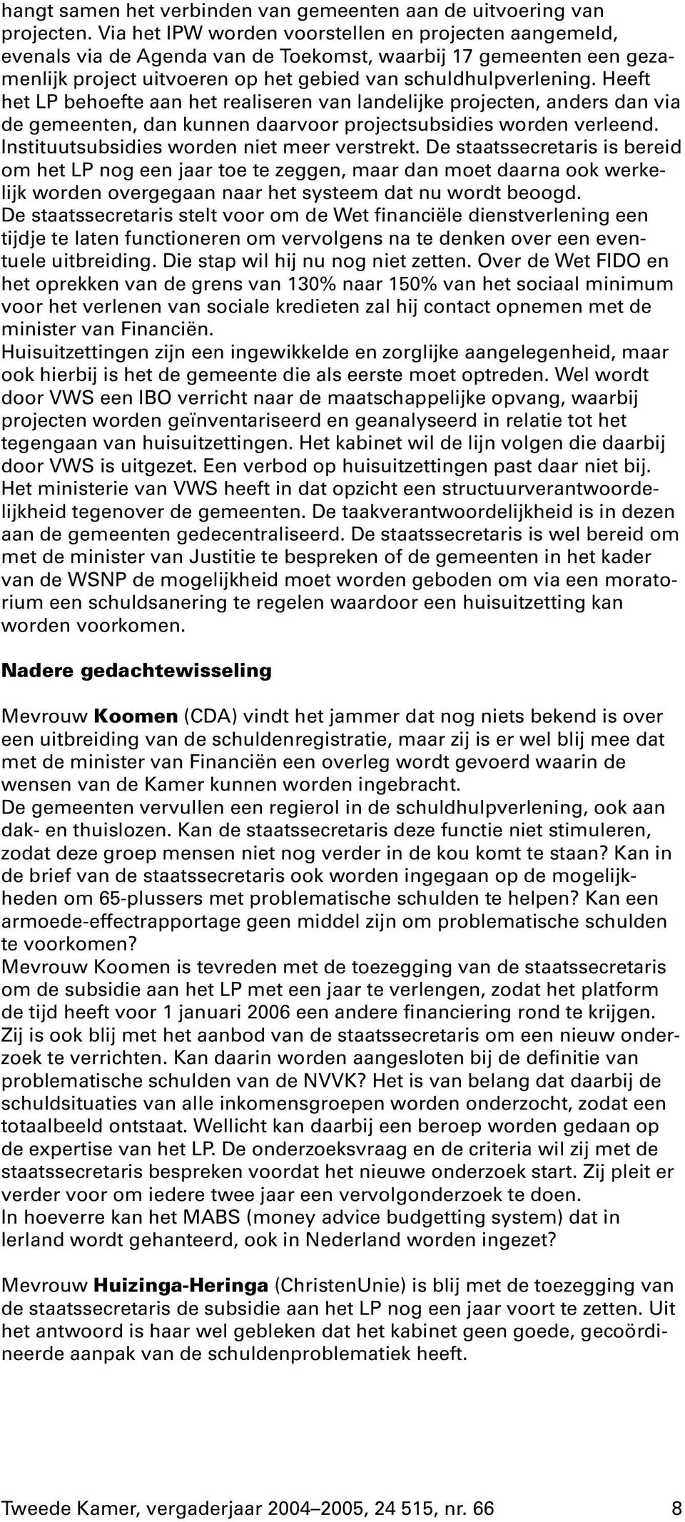 Heeft het LP behoefte aan het realiseren van landelijke projecten, anders dan via de gemeenten, dan kunnen daarvoor projectsubsidies worden verleend. Instituutsubsidies worden niet meer verstrekt.