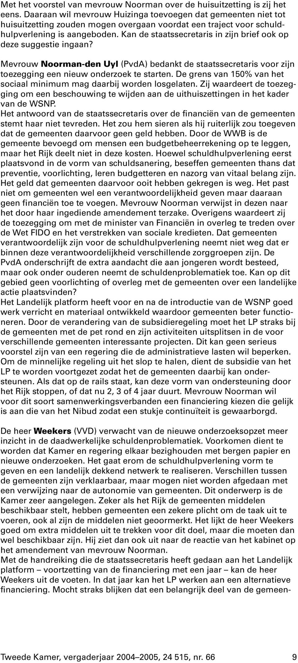 Kan de staatssecretaris in zijn brief ook op deze suggestie ingaan? Mevrouw Noorman-den Uyl (PvdA) bedankt de staatssecretaris voor zijn toezegging een nieuw onderzoek te starten.
