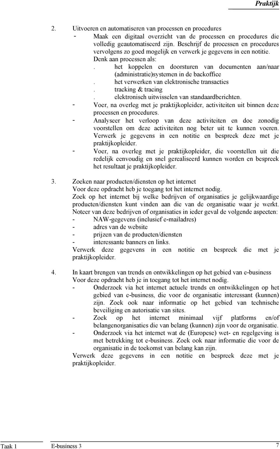 het koppelen en doorsturen van documenten aan/naar (administratie)systemen in de backoffice. het verwerken van elektronische transacties. tracking & tracing.