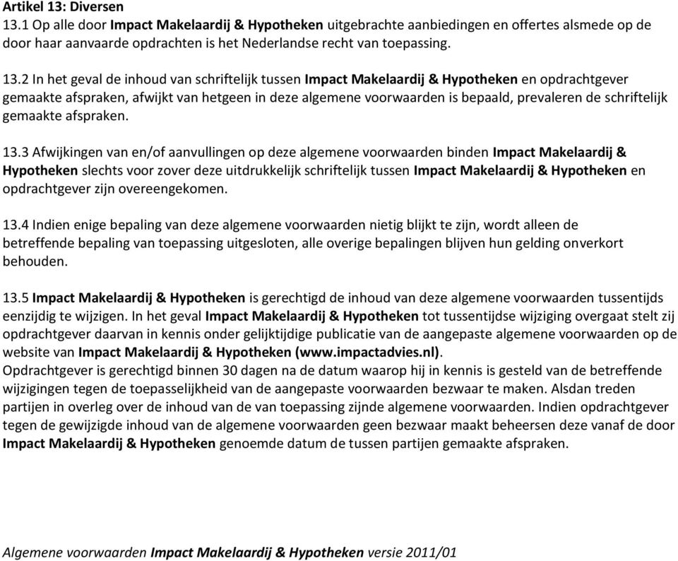 1 Op alle door Impact Makelaardij & Hypotheken uitgebrachte aanbiedingen en offertes alsmede op de door haar aanvaarde opdrachten is het Nederlandse recht van toepassing. 13.