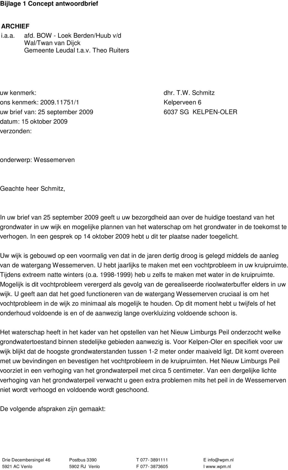 Schmitz Kelperveen 6 6037 SG KELPEN-OLER onderwerp: Wessemerven Geachte heer Schmitz, In uw brief van 25 september 2009 geeft u uw bezorgdheid aan over de huidige toestand van het grondwater in uw