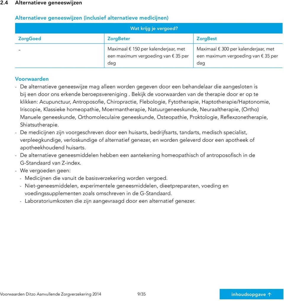 Bekijk de voorwaarden van de therapie door er op te klikken: Acupunctuur, Antroposofie, Chiropractie, Flebologie, Fytotherapie, Haptotherapie/Haptonomie, Iriscopie, Klassieke homeopathie,