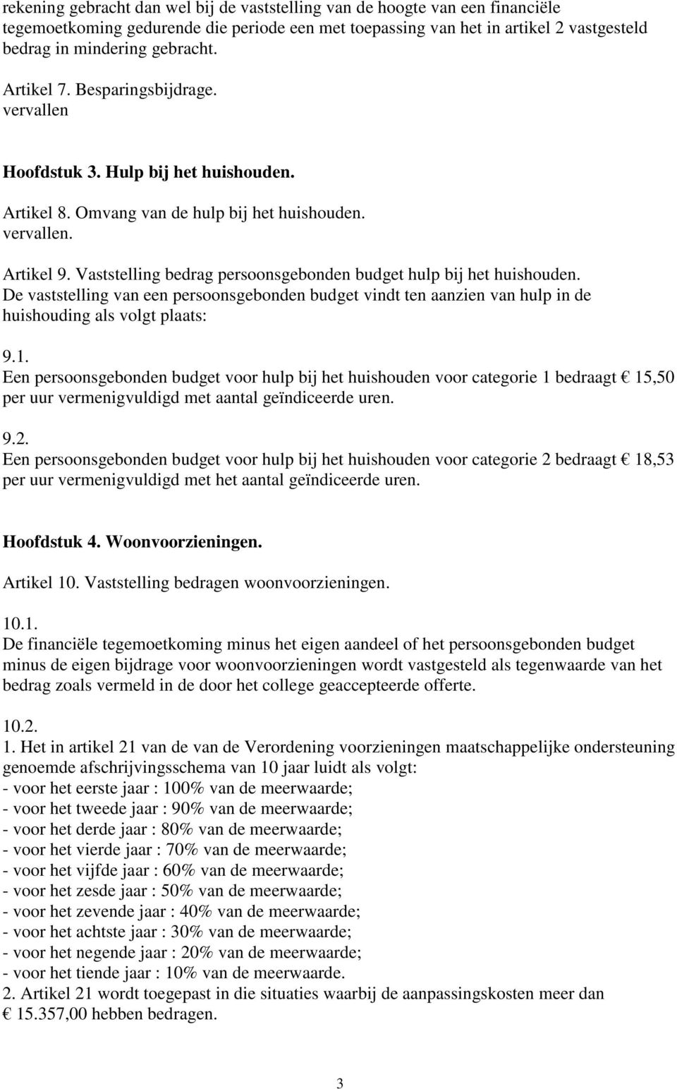 Vaststelling bedrag persoonsgebonden budget hulp bij het huishouden. De vaststelling van een persoonsgebonden budget vindt ten aanzien van hulp in de huishouding als volgt plaats: 9.1.