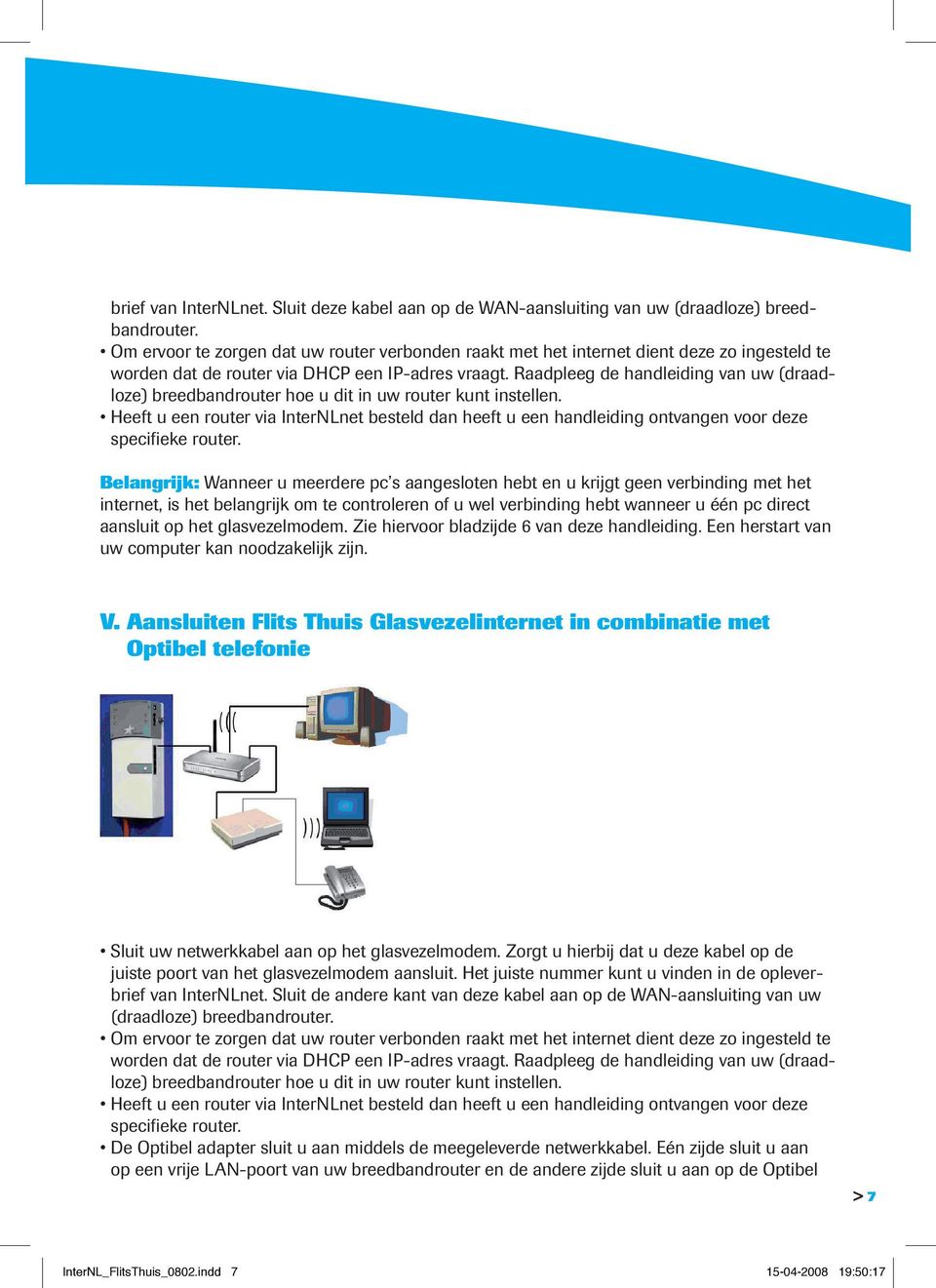 Raadpleeg de handleiding van uw (draadloze) breedbandrouter hoe u dit in uw router kunt instellen.