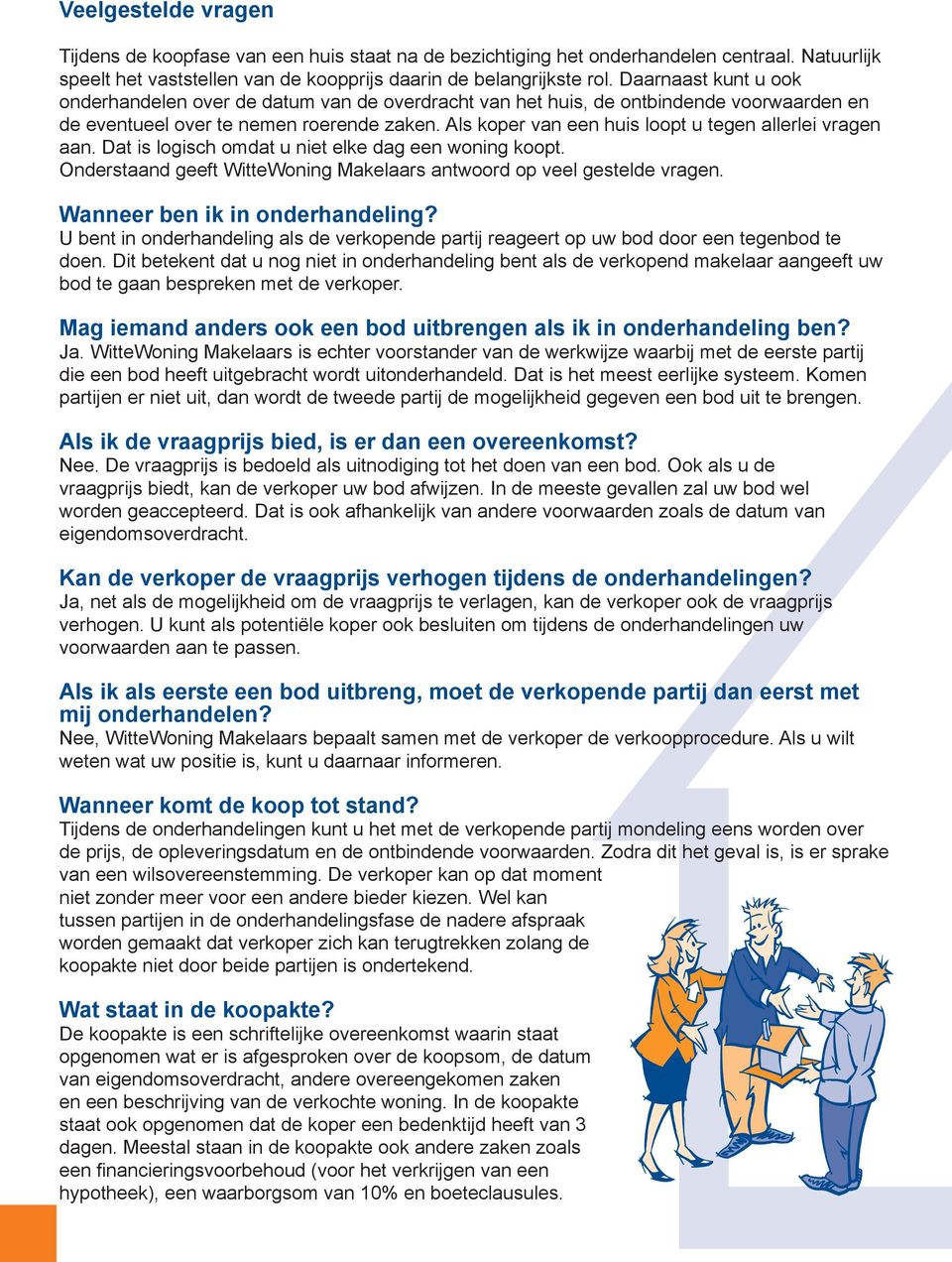 Als koper van een huis loopt u tegen allerlei vragen aan. Dat is logisch omdat u niet elke dag een woning koopt. Onderstaand geeft WitteWoning Makelaars antwoord op veel gestelde vragen.