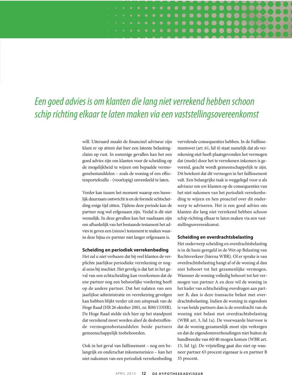 In sommige gevallen kan het een goed advies zijn om klanten voor de scheiding op de mogelijkheid te wijzen om bepaalde vermogensbestanddelen zoals de woning of een effectenportefeuille - (voorlopig)