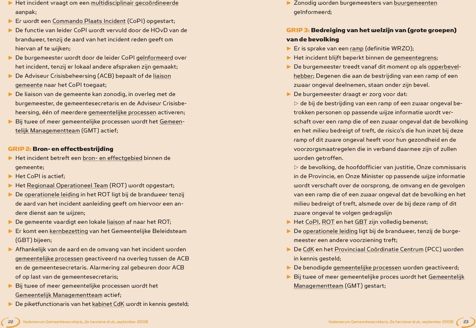 Adviseur Crisisbeheersing (ACB) bepaalt of de liaison gemeente naar het CoPI toegaat; De liaison van de gemeente kan zonodig, in overleg met de burgemeester, de gemeentesecretaris en de Adviseur