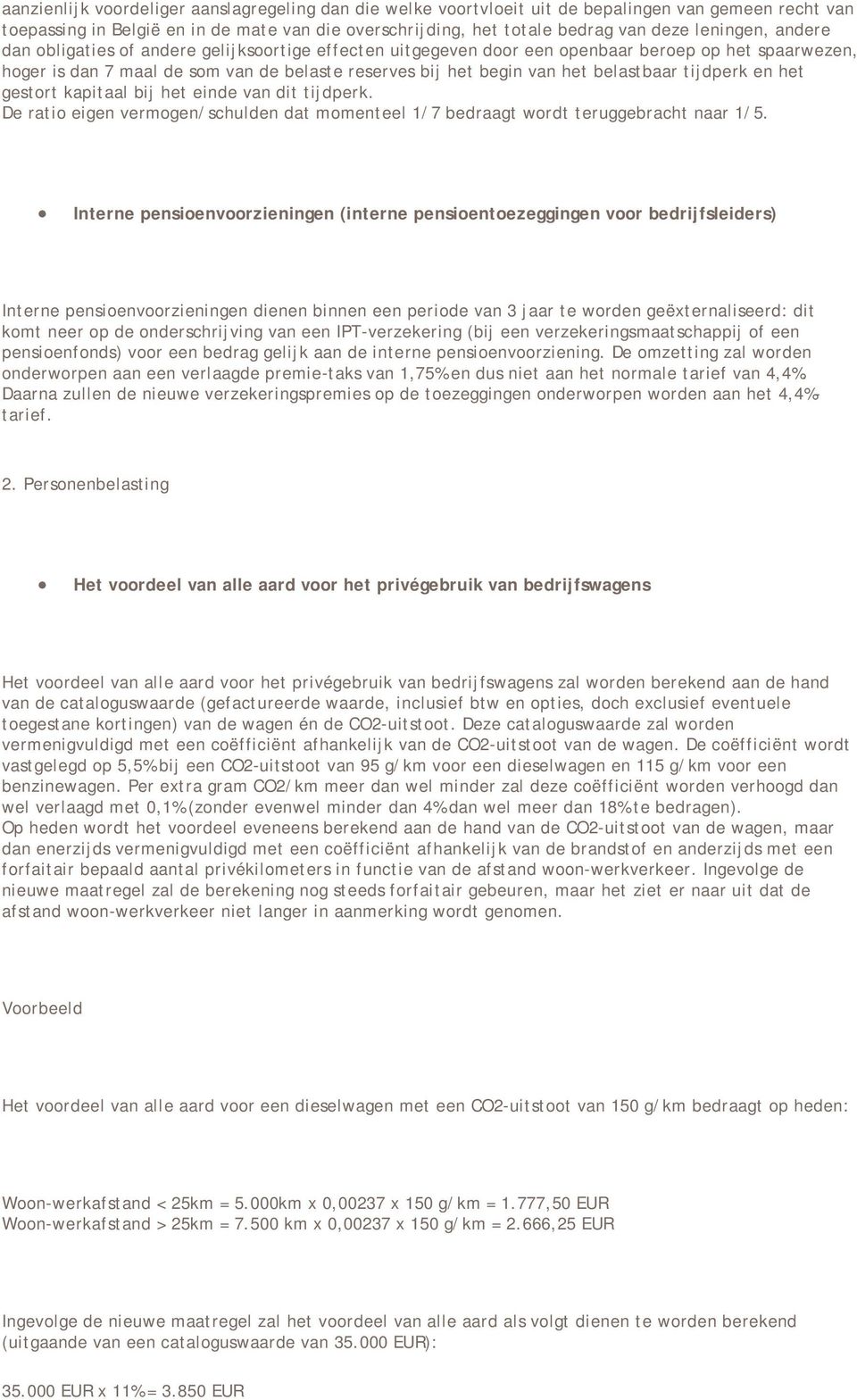 belastbaar tijdperk en het gestort kapitaal bij het einde van dit tijdperk. De ratio eigen vermogen/schulden dat momenteel 1/7 bedraagt wordt teruggebracht naar 1/5.