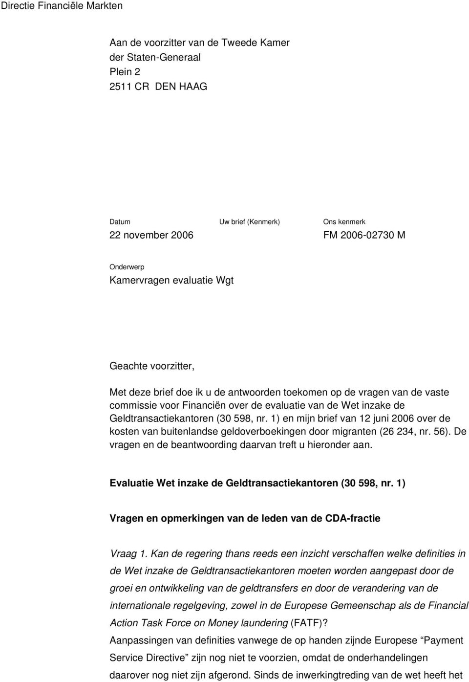 Geldtransactiekantoren (30 598, nr. 1) en mijn brief van 12 juni 2006 over de kosten van buitenlandse geldoverboekingen door migranten (26 234, nr. 56).